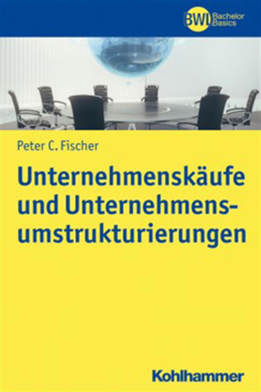 Unternehmenskäufe und Unternehmensumstrukturierungen von Herrn Prof. Dr. Peter C. Fischer, M.C.J.